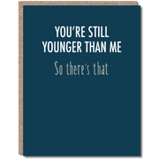 You're Still Younger Birthday Card